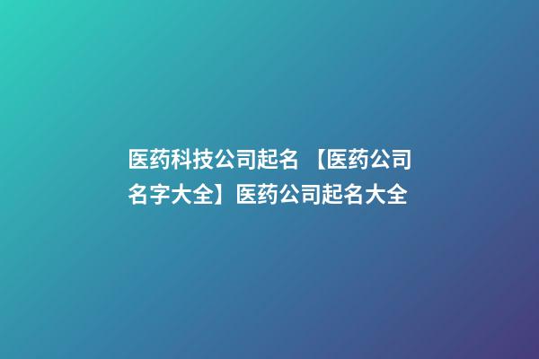 医药科技公司起名 【医药公司名字大全】医药公司起名大全